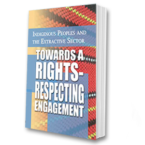 Indigenous Peoples & the Extractive Sector: Towards a Rights-Respecting Engagement