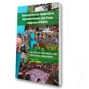 Desenvolvimento Sustentável Autodeterminado dos Povos Indígenas (IPSSDD): Um curso de treinamento para instrutores comunitários